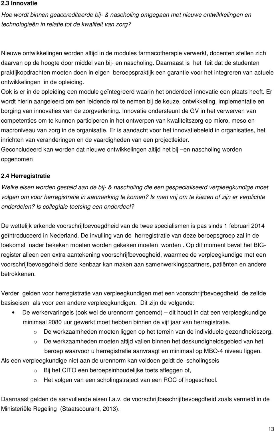 Daarnaast is het feit dat de studenten praktijkopdrachten moeten doen in eigen beroepspraktijk een garantie voor het integreren van actuele ontwikkelingen in de opleiding.