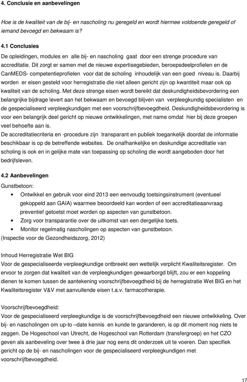 Dit zorgt er samen met de nieuwe expertisegebieden, beroepsdeelprofielen en de CanMEDS- competentieprofielen voor dat de scholing inhoudelijk van een goed niveau is.