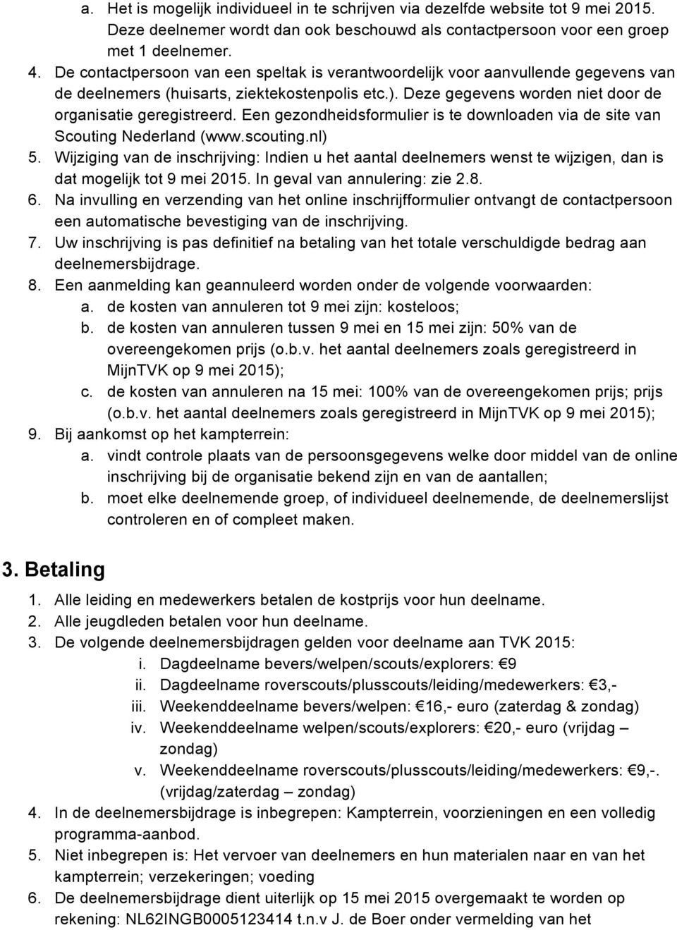 Een gezondheidsformulier is te downloaden via de site van Scouting Nederland (www.scouting.nl) 5.