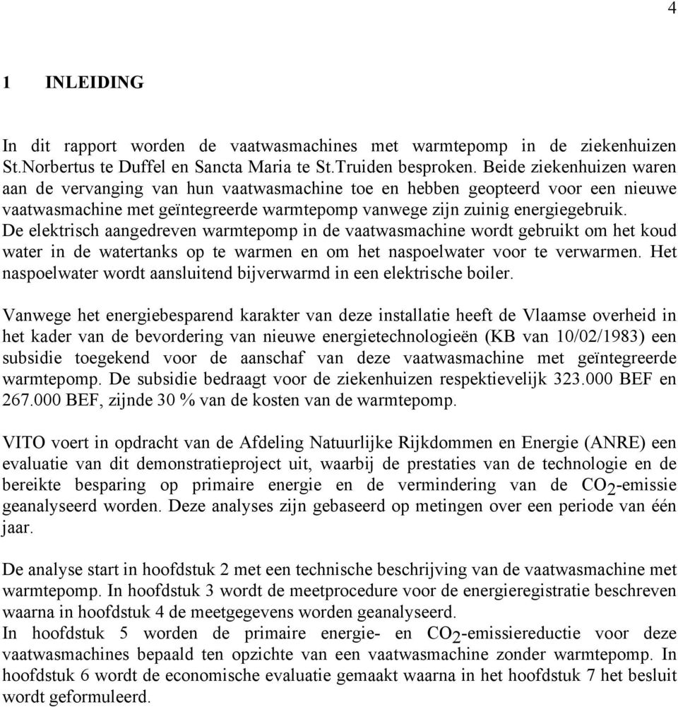 De elektrisch aangedreven warmtepomp in de vaatwasmachine wordt gebruikt om het koud water in de watertanks op te warmen en om het naspoelwater voor te verwarmen.