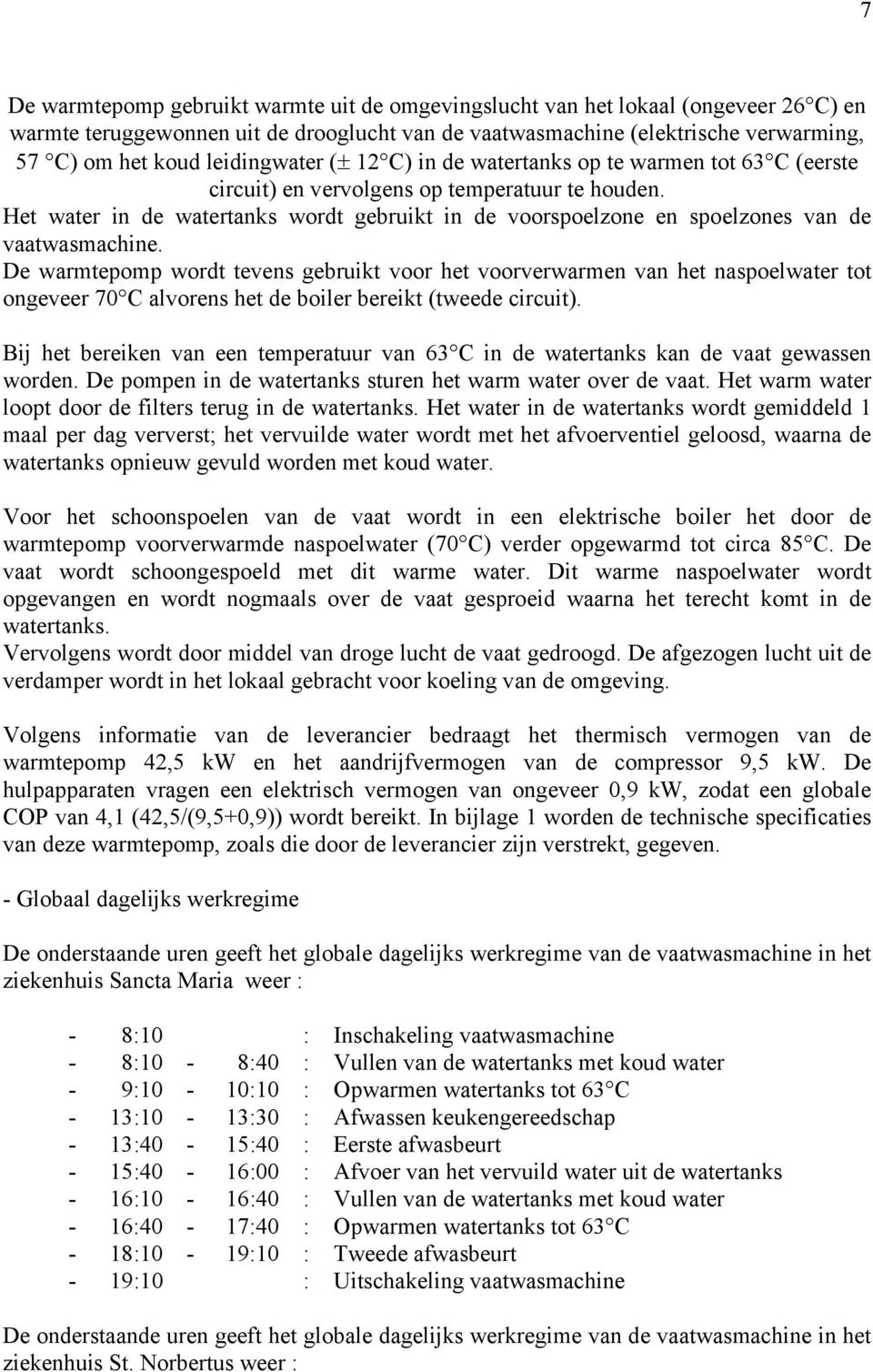 Het water in de watertanks wordt gebruikt in de voorspoelzone en spoelzones van de vaatwasmachine.