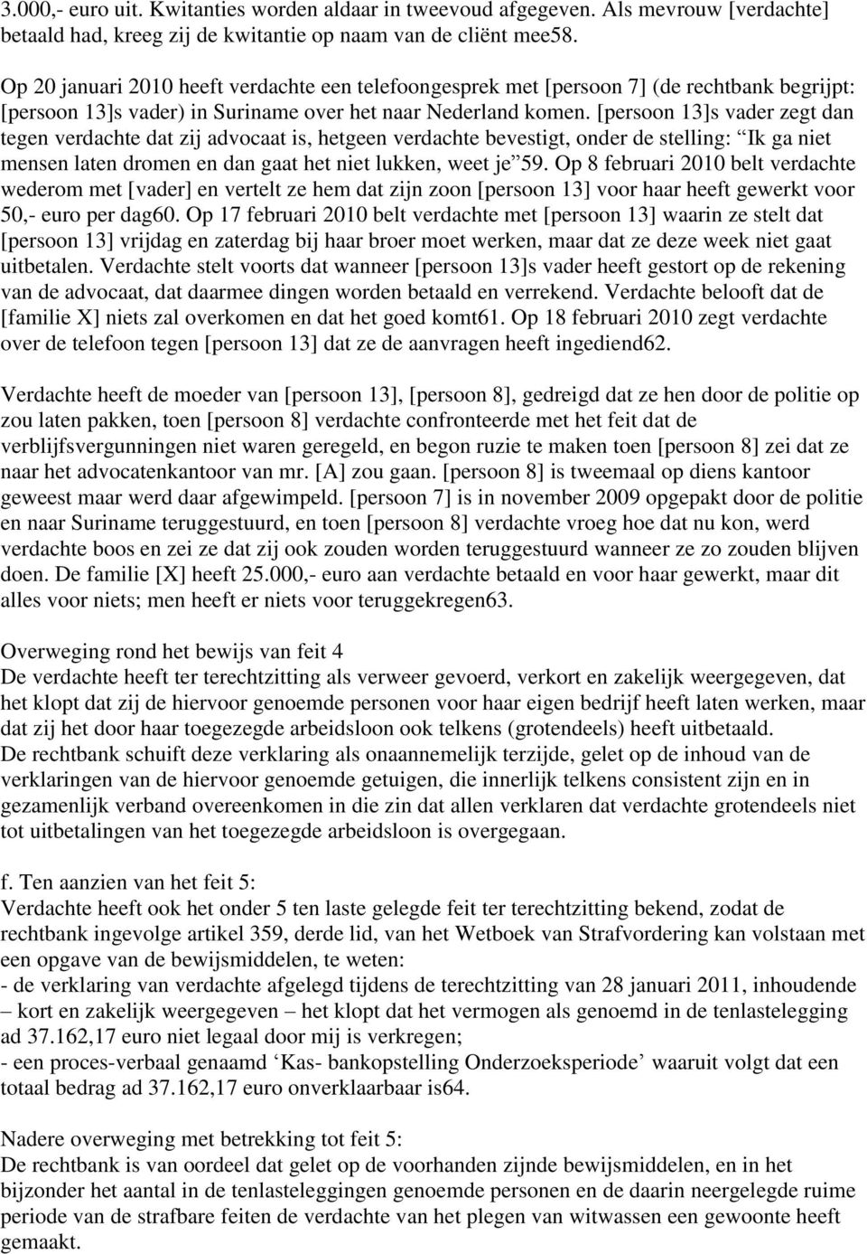 [persoon 13]s vader zegt dan tegen verdachte dat zij advocaat is, hetgeen verdachte bevestigt, onder de stelling: Ik ga niet mensen laten dromen en dan gaat het niet lukken, weet je 59.