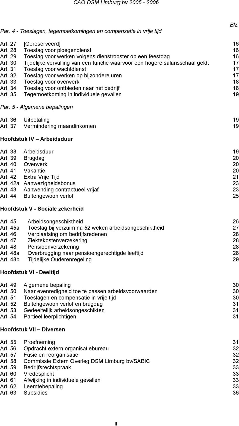 32 Toeslag voor werken op bijzondere uren 17 Art. 33 Toeslag voor overwerk 18 Art. 34 Toeslag voor ontbieden naar het bedrijf 18 Art. 35 Tegemoetkoming in individuele gevallen 19 Par.