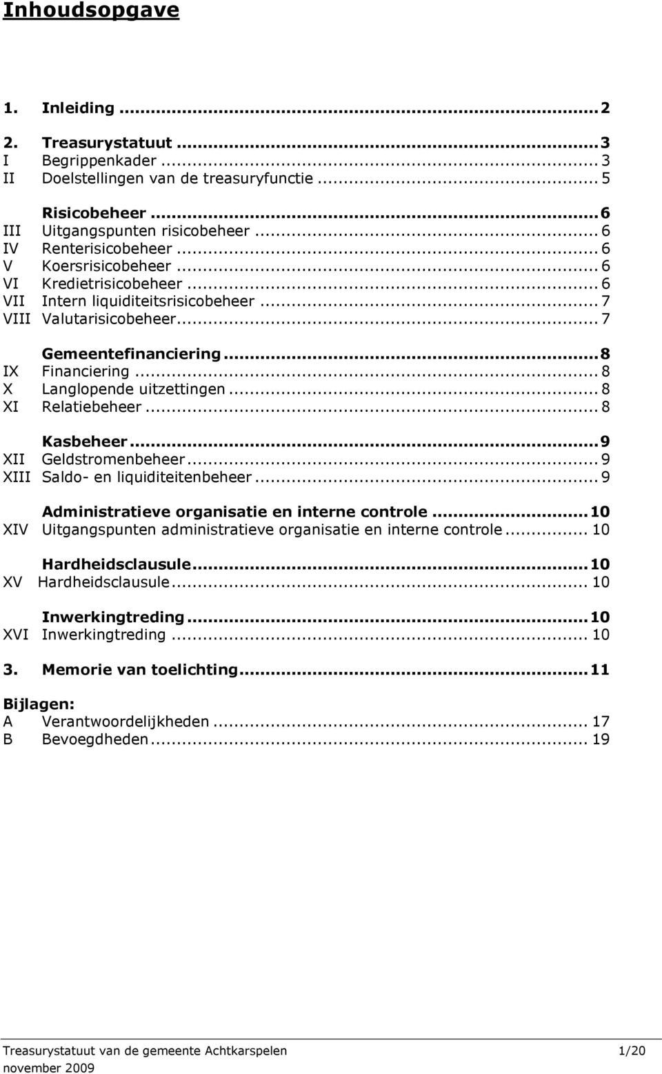 .. 8 XI Relatiebeheer... 8 Kasbeheer... 9 XII Geldstromenbeheer... 9 XIII Saldo- en liquiditeitenbeheer... 9 Administratieve organisatie en interne controle.