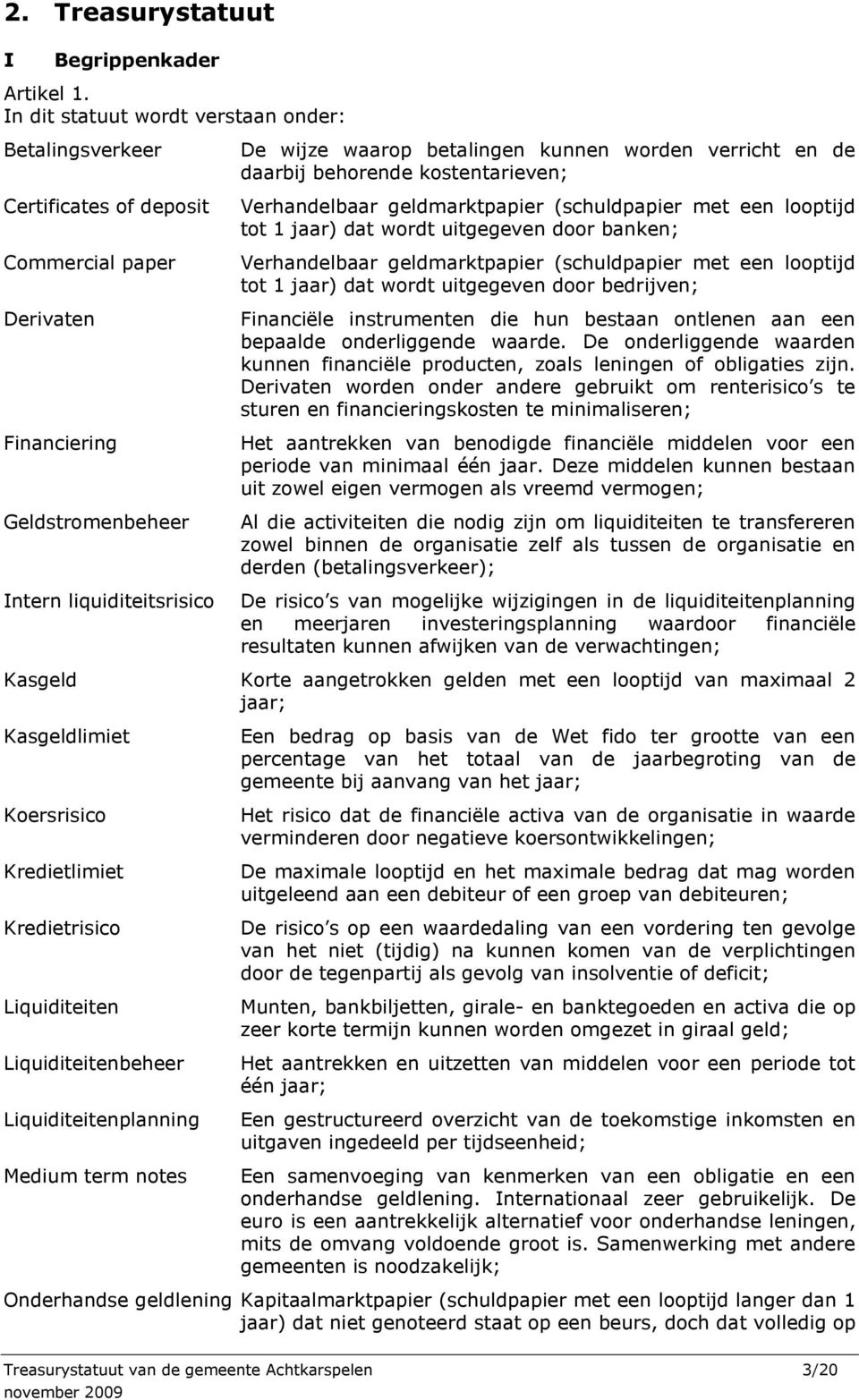 worden verricht en de daarbij behorende kostentarieven; Verhandelbaar geldmarktpapier (schuldpapier met een looptijd tot 1 jaar) dat wordt uitgegeven door banken; Verhandelbaar geldmarktpapier