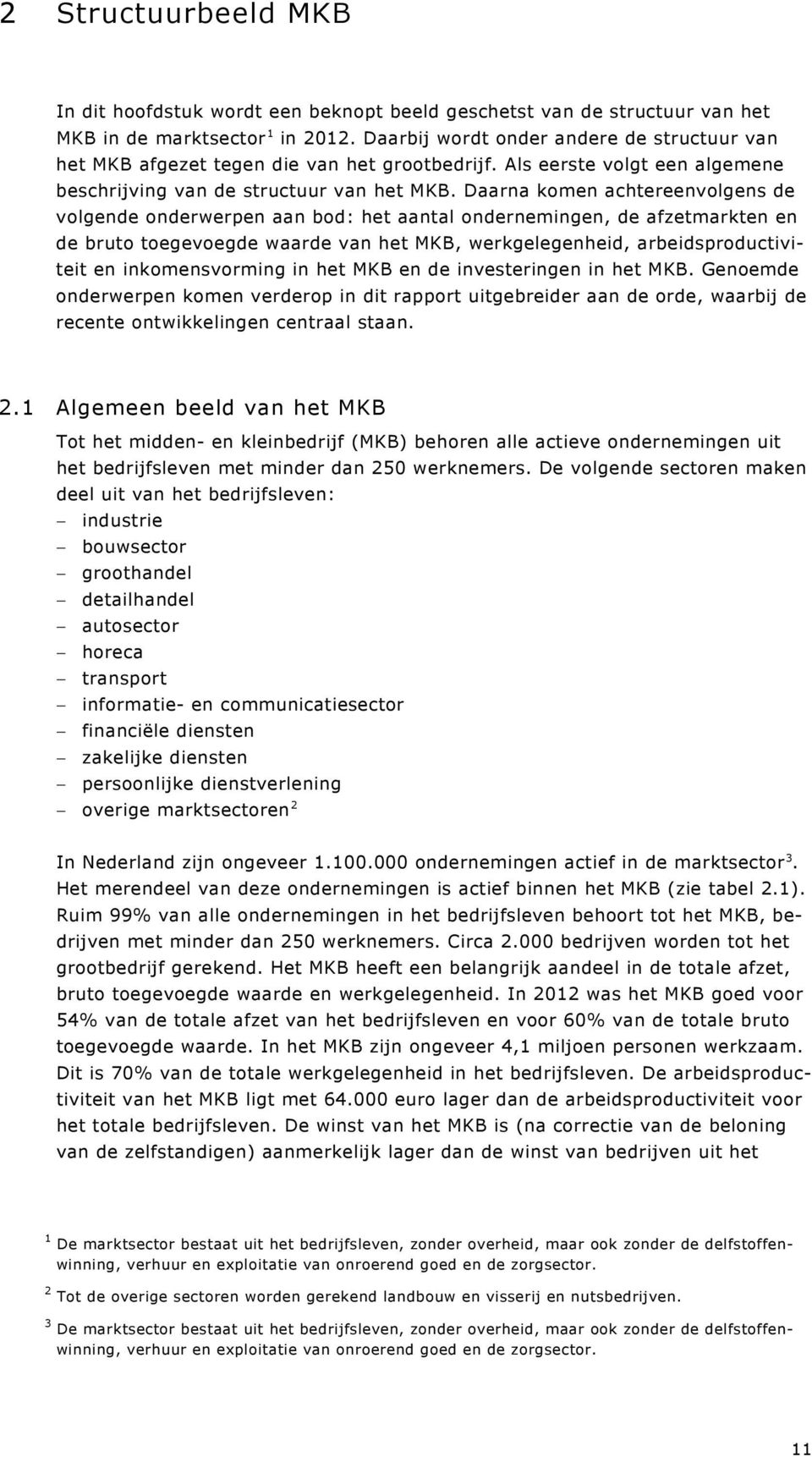 Daarna komen achtereenvolgens de volgende onderwerpen aan bod: het aantal ondernemingen, de afzetmarkten en de bruto toegevoegde waarde van het MKB, werkgelegenheid, arbeidsproductiviteit en