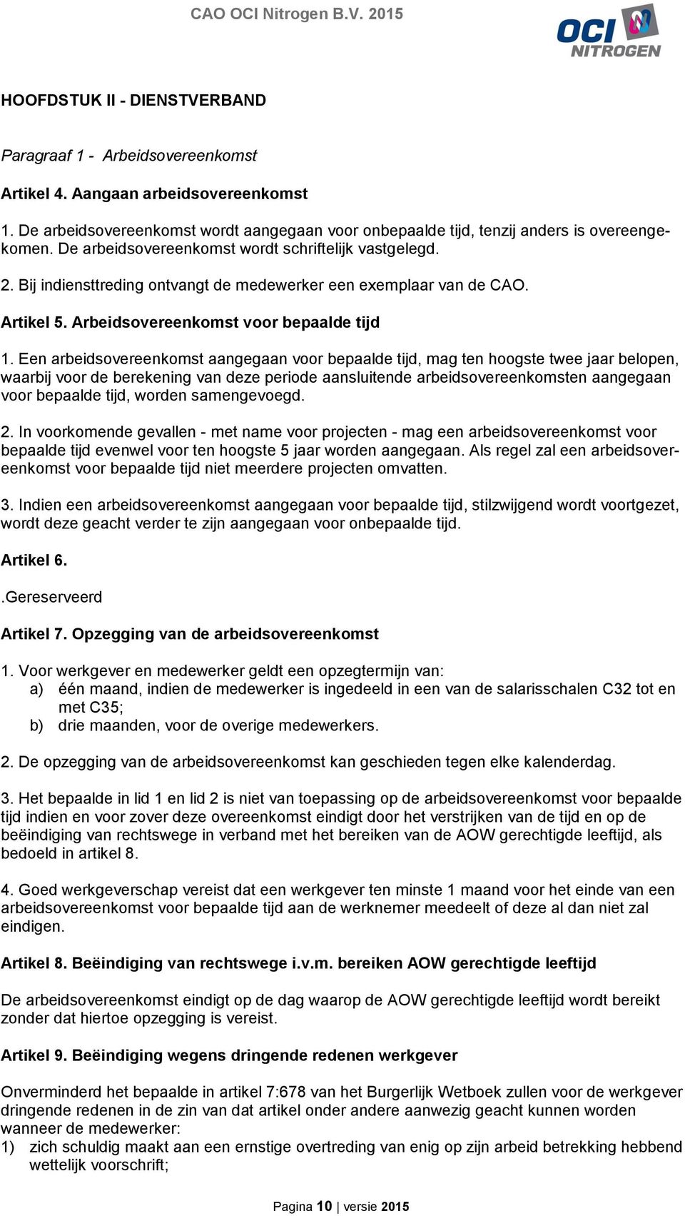 Een arbeidsovereenkomst aangegaan voor bepaalde tijd, mag ten hoogste twee jaar belopen, waarbij voor de berekening van deze periode aansluitende arbeidsovereenkomsten aangegaan voor bepaalde tijd,