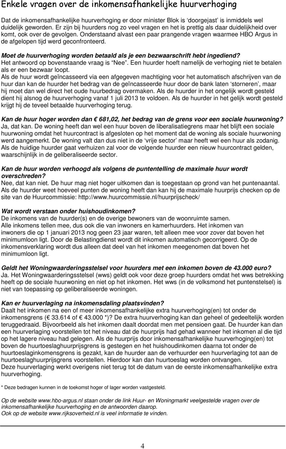 Onderstaand alvast een paar prangende vragen waarmee HBO Argus in de afgelopen tijd werd geconfronteerd. Moet de huurverhoging worden betaald als je een bezwaarschrift hebt ingediend?