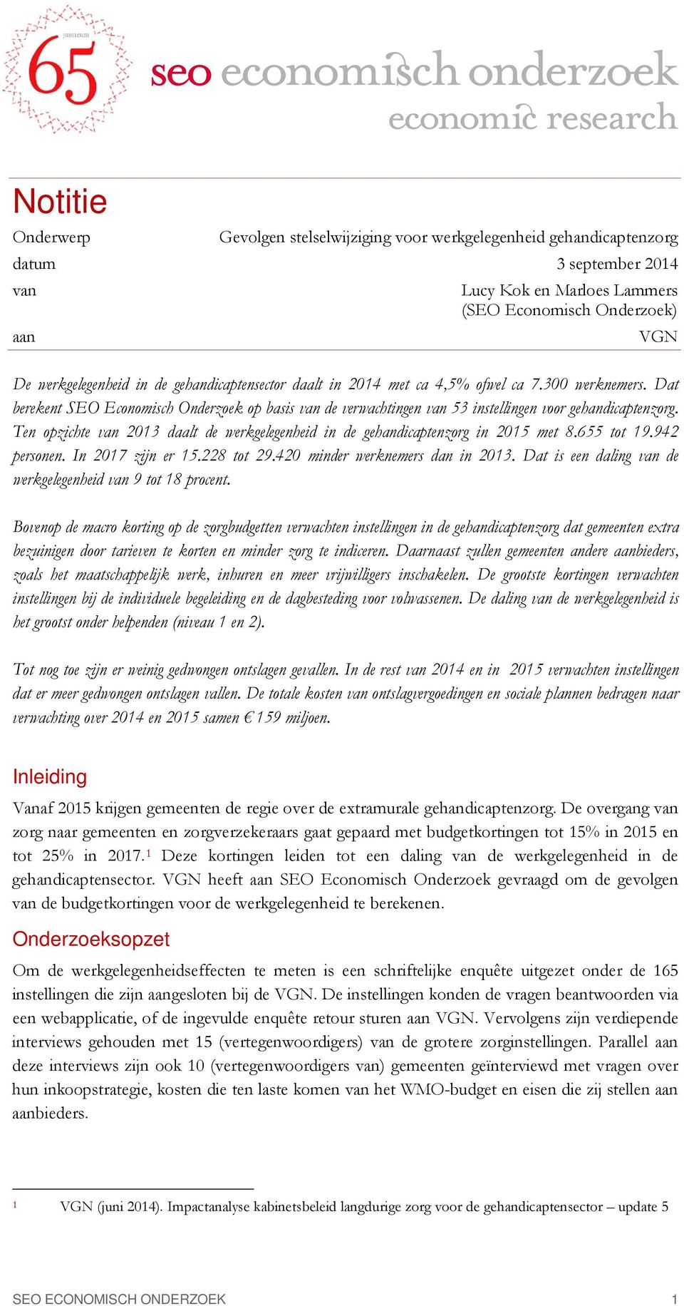 Ten opzichte van 2013 daalt de werkgelegenheid in de gehandicaptenzorg in 2015 met 8.655 tot 19.942 personen. In 2017 zijn er 15.228 tot 29.420 minder werknemers dan in 2013.