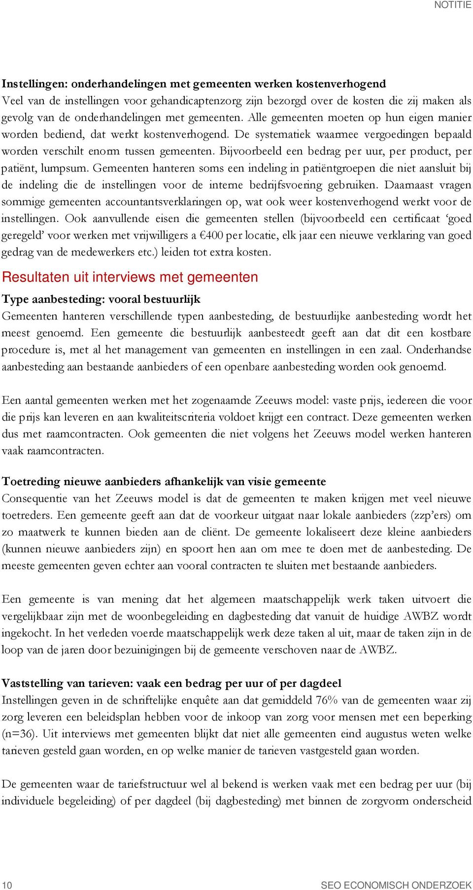 De systematiek waarmee vergoedingen bepaald worden verschilt enorm tussen gemeenten. Bijvoorbeeld een bedrag per uur, per product, per patiënt, lumpsum.