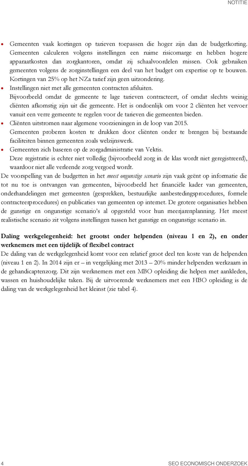 Ook gebruiken gemeenten volgens de zorginstellingen een deel van het budget om expertise op te bouwen. Kortingen van 25% op het NZa tarief zijn geen uitzondering.