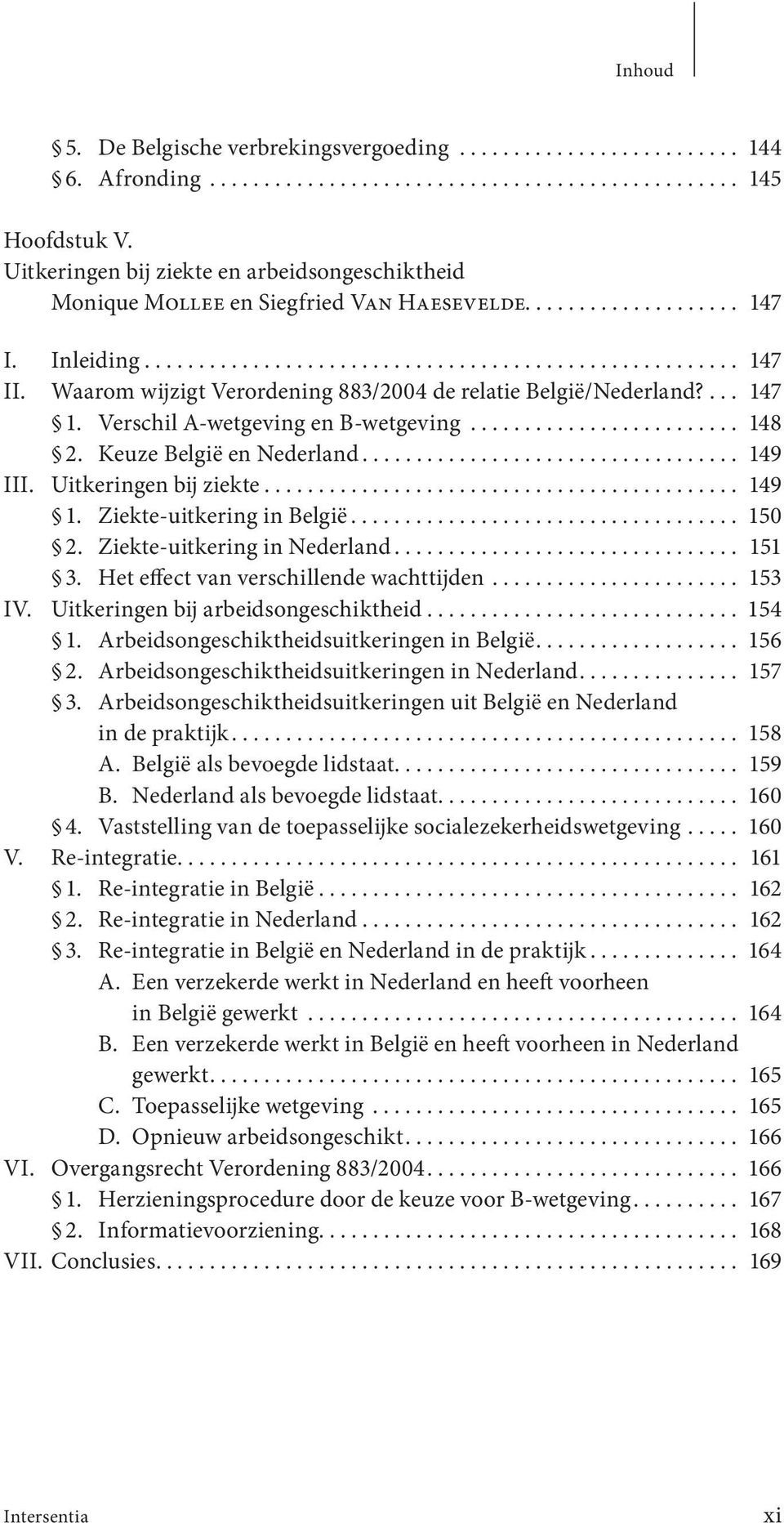 Waarom wijzigt Verordening 883/2004 de relatie België/Nederland?... 147 1. Verschil A-wetgeving en B-wetgeving......................... 148 2. Keuze België en Nederland................................... 149 III.