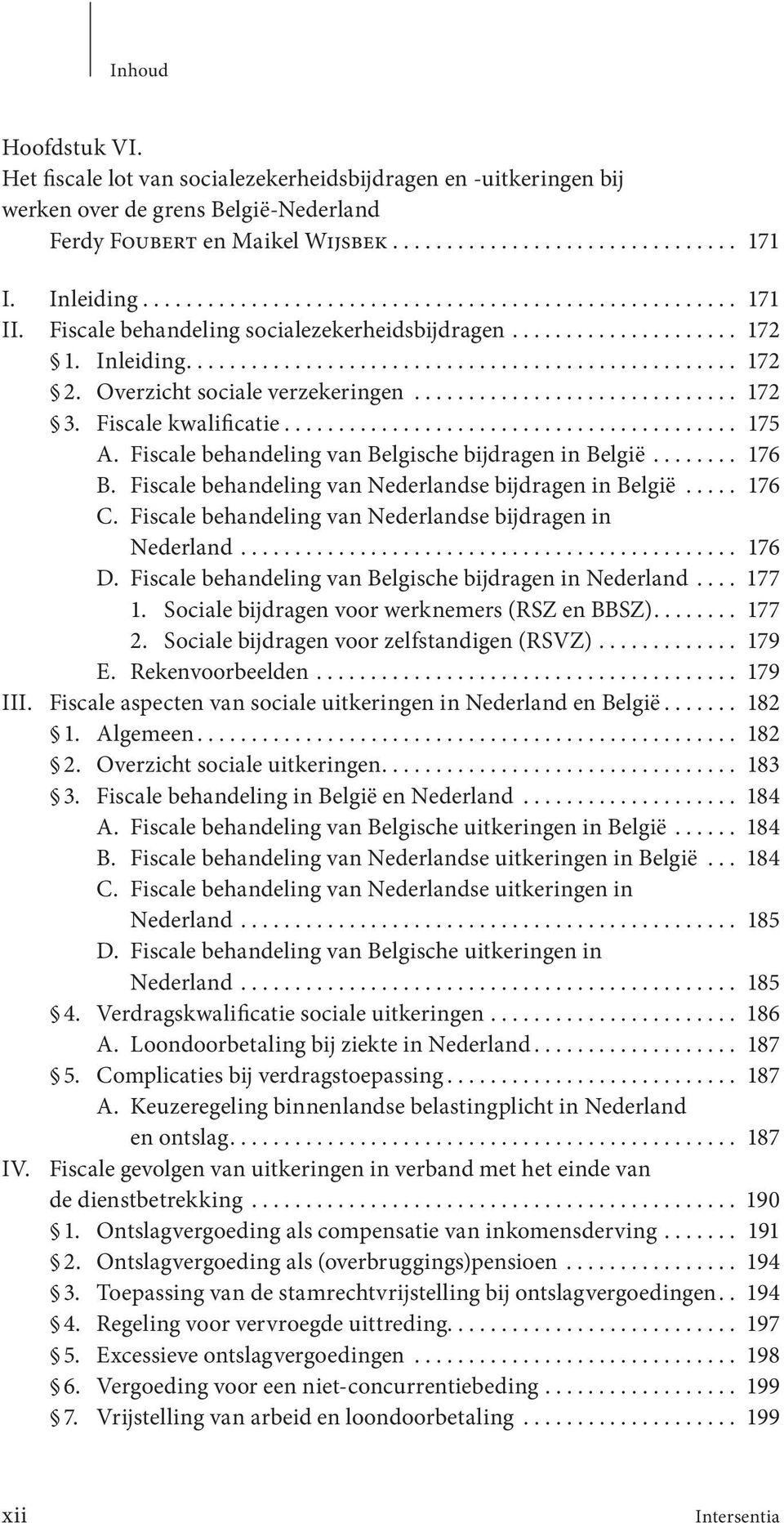 Overzicht sociale verzekeringen.............................. 172 3. Fiscale kwalificatie.......................................... 175 A. Fiscale behandeling van Belgische bijdragen in België........ 176 B.