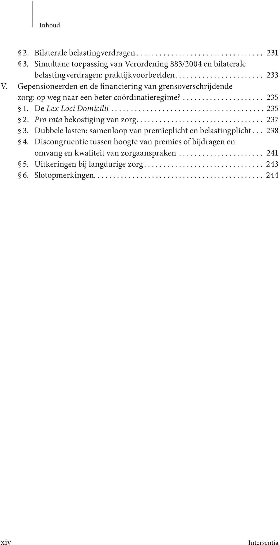 Pro rata bekostiging van zorg................................. 237 3. Dubbele lasten: samenloop van premieplicht en belastingplicht... 238 4.