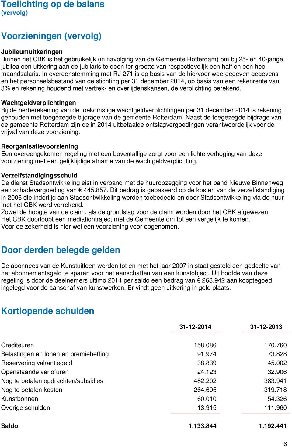 In overeenstemming met RJ 271 is op basis van de hiervoor weergegeven gegevens en het personeelsbestand van de stichting per 31 december 2014, op basis van een rekenrente van 3% en rekening houdend