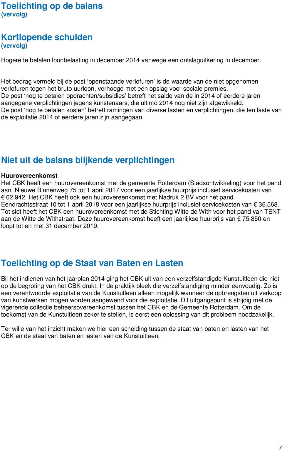 De post nog te betalen opdrachten/subsidies betreft het saldo van de in 2014 of eerdere jaren aangegane verplichtingen jegens kunstenaars, die ultimo 2014 nog niet zijn afgewikkeld.