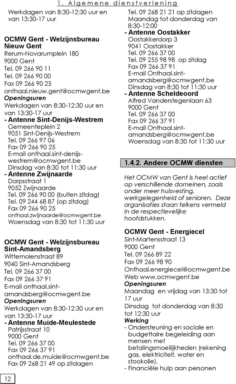 09 266 97 06 Fax 09 266 90 25 E-mail onthaal.sint-denijswestrem@ocmwgent.be Dinsdag van 8:30 tot 11:30 uur - Antenne Zwijnaarde Dorpsstraat 1 9052 Zwijnaarde Tel. 09 266 90 00 (buiten zitdag) Tel.