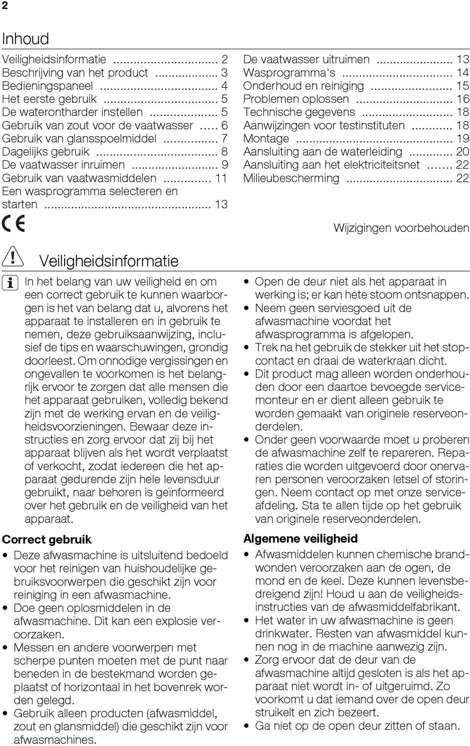 .. 13 Wasprogramma's... 14 Onderhoud en reiniging... 15 Problemen oplossen... 16 Technische gegevens... 18 Aanwijzingen voor testinstituten... 18 Montage... 19 Aansluiting aan de waterleiding.