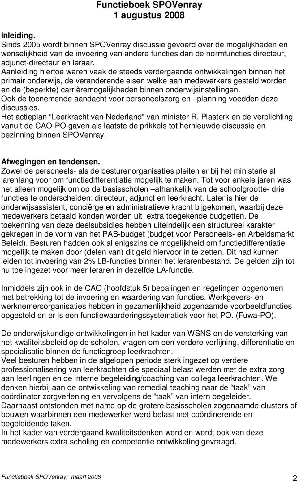 Aanleiding hiertoe waren vaak de steeds verdergaande ontwikkelingen binnen het primair onderwijs, de veranderende eisen welke aan medewerkers gesteld worden en de (beperkte) carrièremogelijkheden