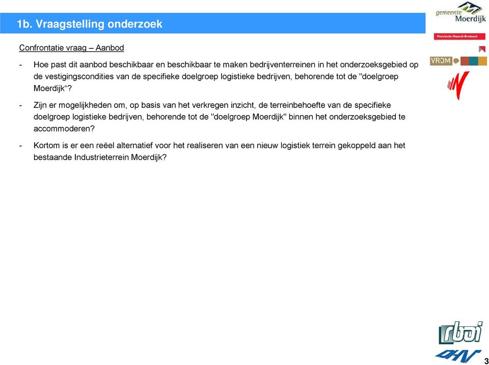 - Zijn er mogelijkheden om, op basis van het verkregen inzicht, de terreinbehoefte van de specifieke doelgroep logistieke bedrijven, behorende tot de