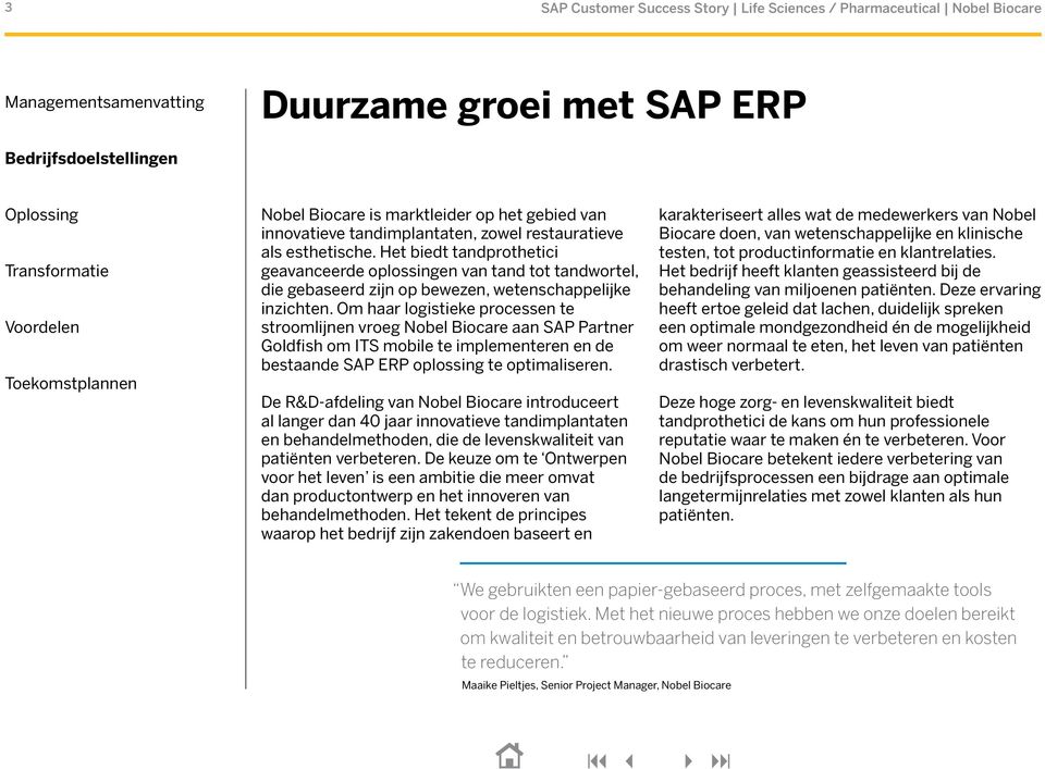 Om haar logistieke processen te stroomlijnen vroeg Nobel Biocare aan SAP Partner Goldfish om ITS mobile te implementeren en de bestaande SAP ERP oplossing te optimaliseren.