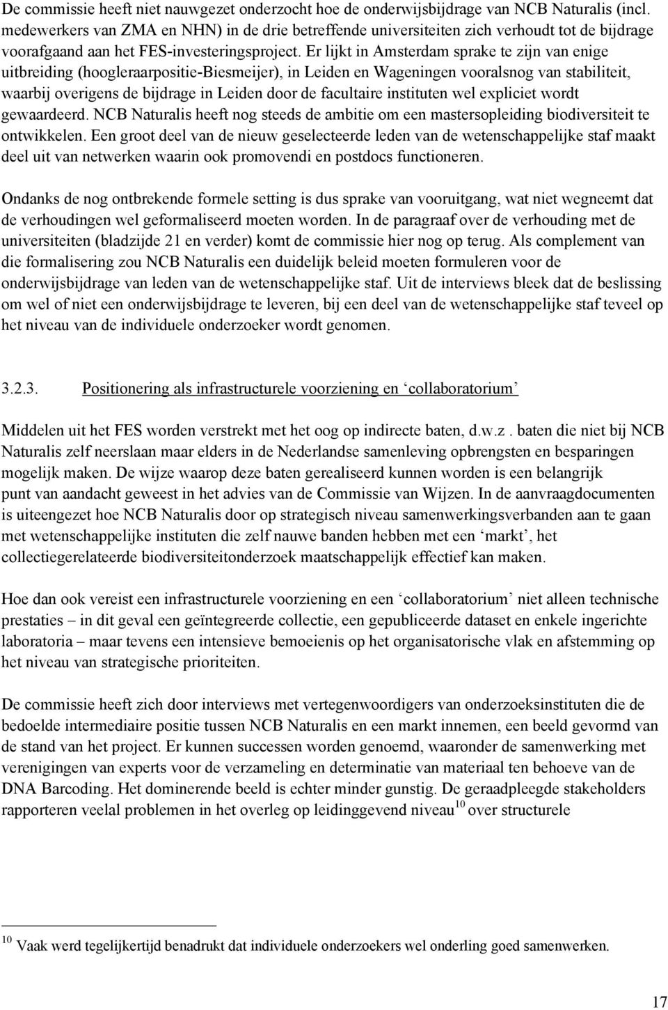 Er lijkt in Amsterdam sprake te zijn van enige uitbreiding (hoogleraarpositie-biesmeijer), in Leiden en Wageningen vooralsnog van stabiliteit, waarbij overigens de bijdrage in Leiden door de