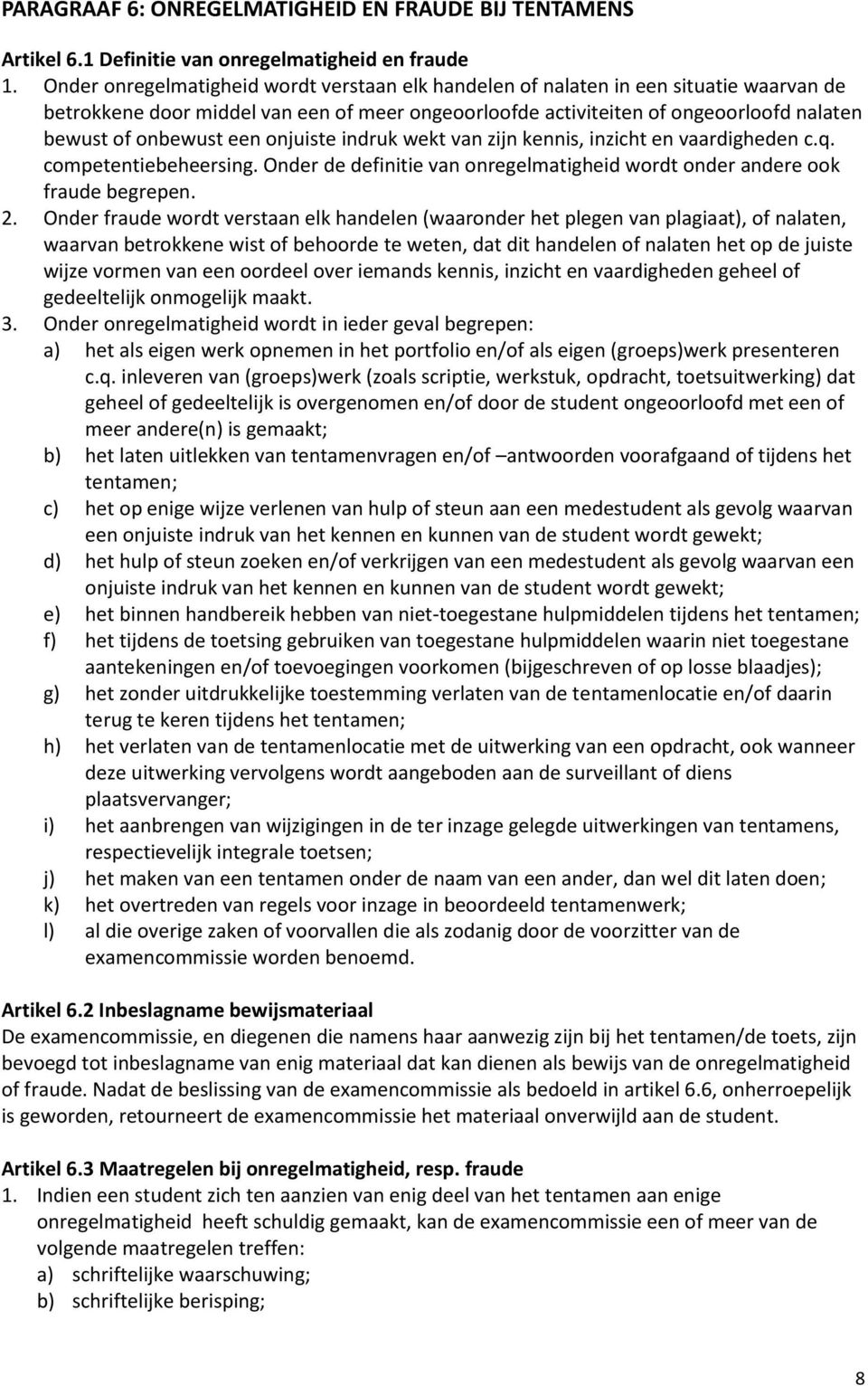 een onjuiste indruk wekt van zijn kennis, inzicht en vaardigheden c.q. competentiebeheersing. Onder de definitie van onregelmatigheid wordt onder andere ook fraude begrepen. 2.