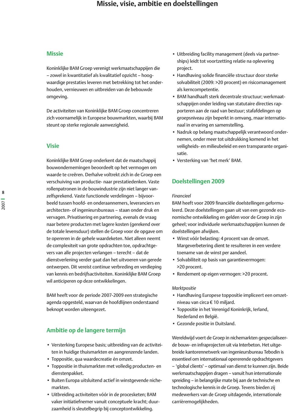 De activiteiten van Koninklijke BAM Groep concentreren zich voornamelijk in Europese bouwmarkten, waarbij BAM steunt op sterke regionale aanwezigheid.