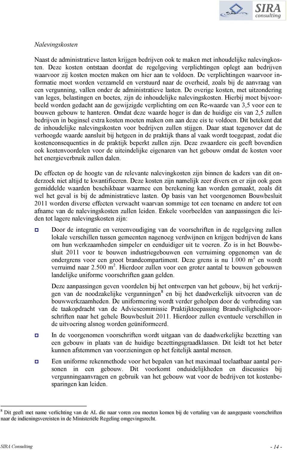 De verplichtingen waarvoor informatie moet worden verzameld en verstuurd naar de overheid, zoals bij de aanvraag van een vergunning, vallen onder de administratieve lasten.