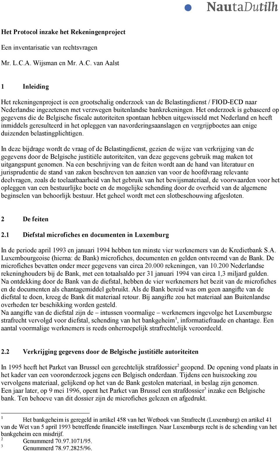van Aalst 1 Inleiding Het rekeningenproject is een grootschalig onderzoek van de Belastingdienst / FIOD-ECD naar Nederlandse ingezetenen met verzwegen buitenlandse bankrekeningen.