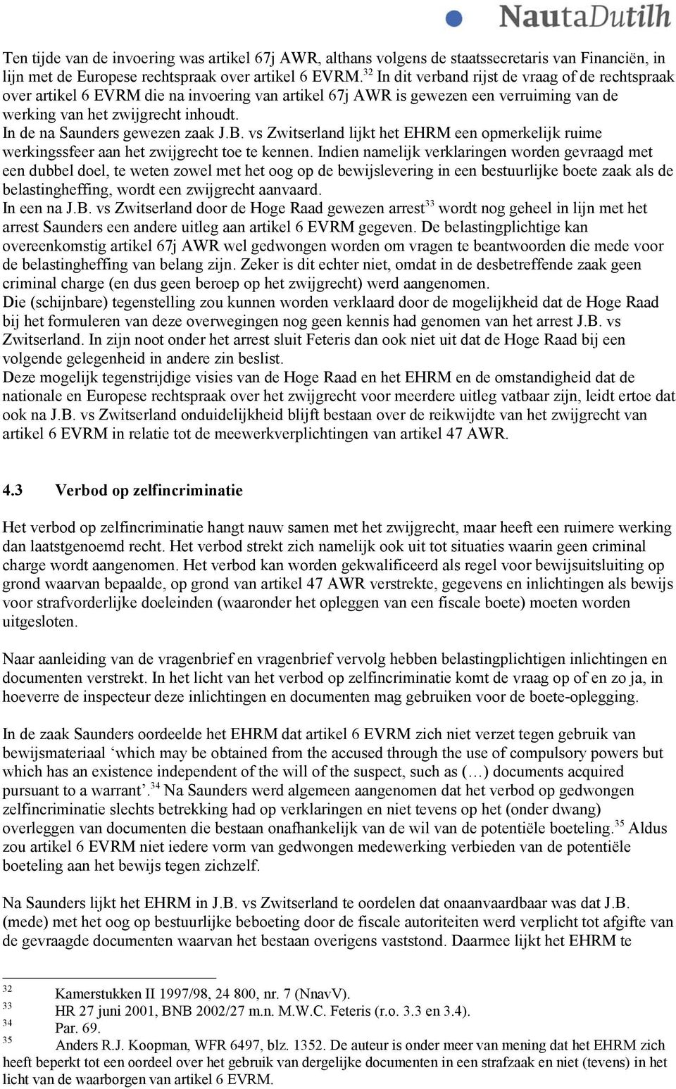 In de na Saunders gewezen zaak J.B. vs Zwitserland lijkt het EHRM een opmerkelijk ruime werkingssfeer aan het zwijgrecht toe te kennen.