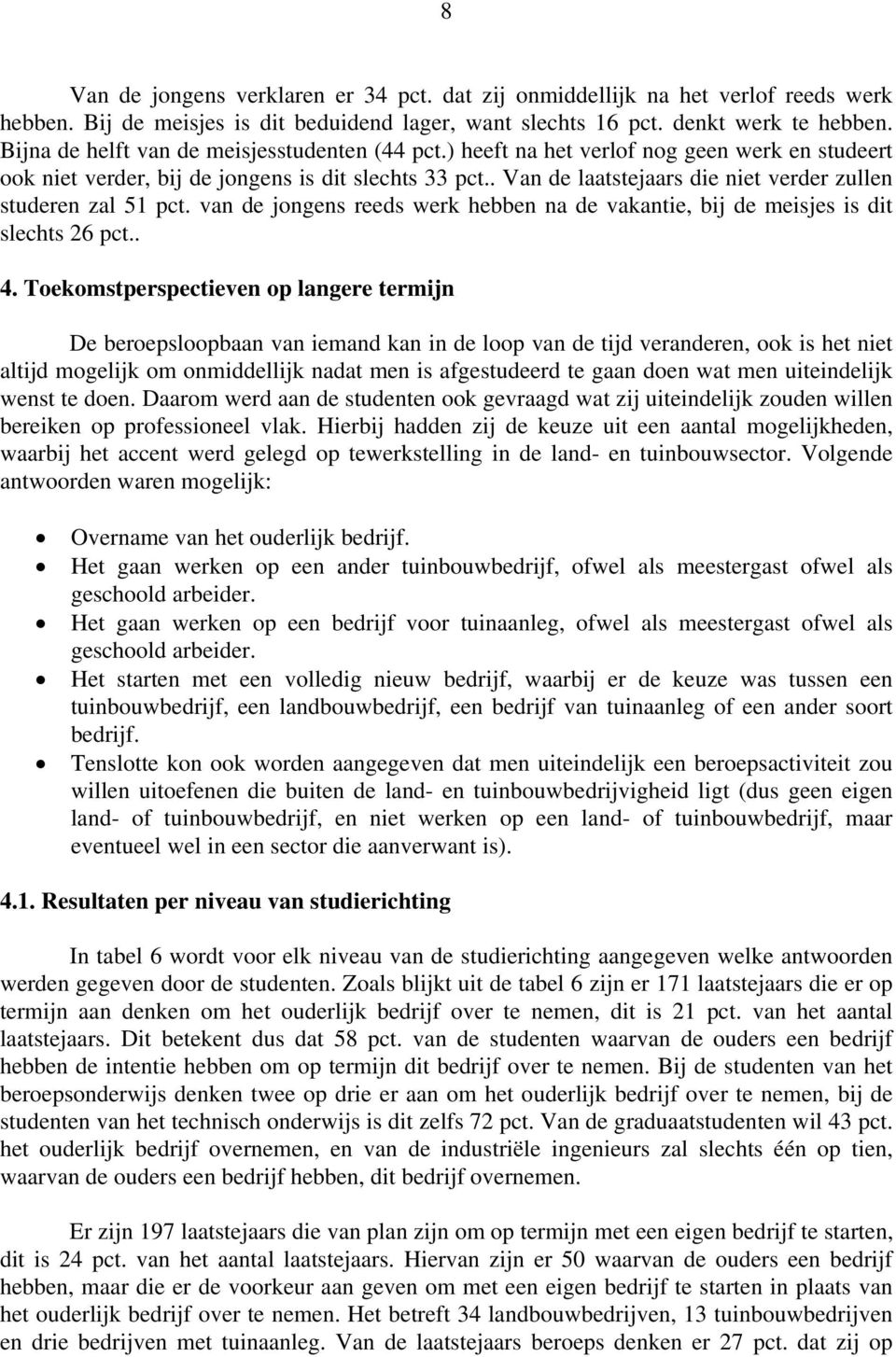 . Van de laatstejaars die niet verder zullen studeren zal 51 pct. van de jongens reeds werk hebben na de vakantie, bij de meisjes is dit slechts 26 pct.. 4.