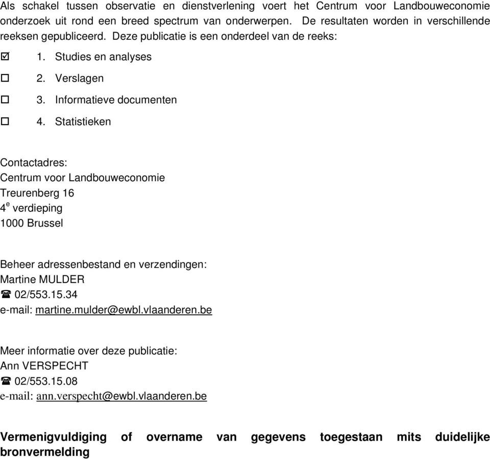 Statistieken Contactadres: Centrum voor Landbouweconomie Treurenberg 16 4 e verdieping 1000 Brussel Beheer adressenbestand en verzendingen: Martine MULDER 02/553.15.