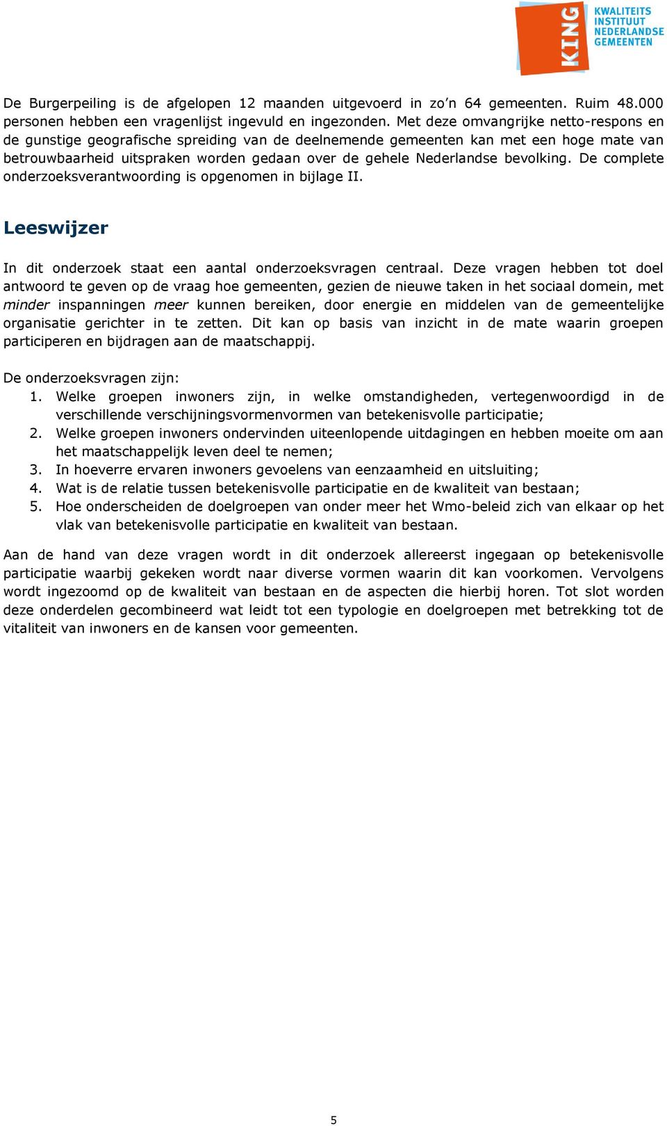 bevolking. De complete onderzoeksverantwoording is opgenomen in bijlage II. Leeswijzer In dit onderzoek staat een aantal onderzoeksvragen centraal.