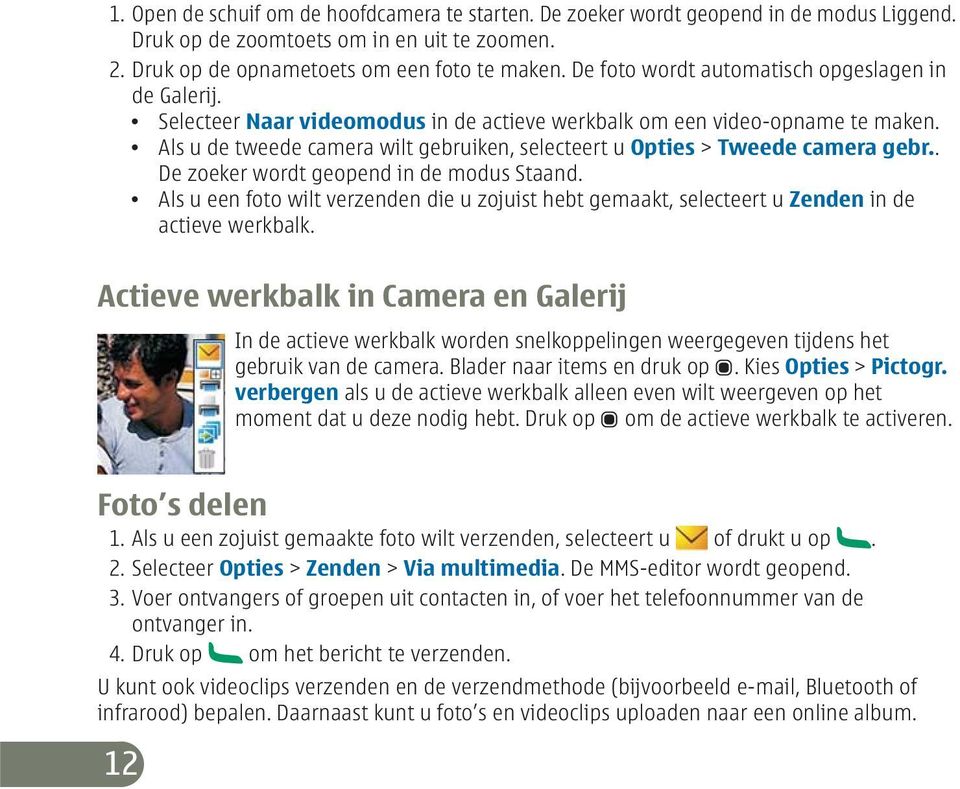 Als u de tweede camera wilt gebruiken, selecteert u Opties > Tweede camera gebr.. De zoeker wordt geopend in de modus Staand.