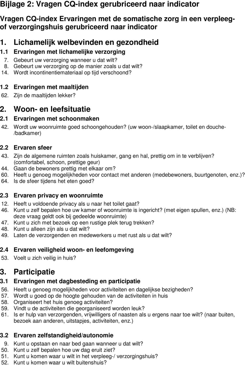 Wordt incontinentiemateriaal op tijd verschoond? 1.2 Ervaringen met maaltijden 62. Zijn de maaltijden lekker? 2. Woon- en leefsituatie 2.1 Ervaringen met schoonmaken 42.