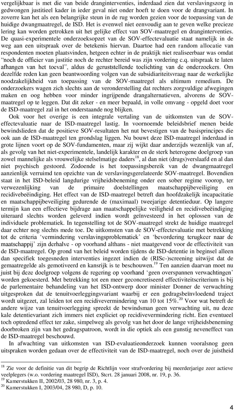 Het is evenwel niet eenvoudig aan te geven welke precieze lering kan worden getrokken uit het gelijke effect van SOV-maatregel en dranginterventies.