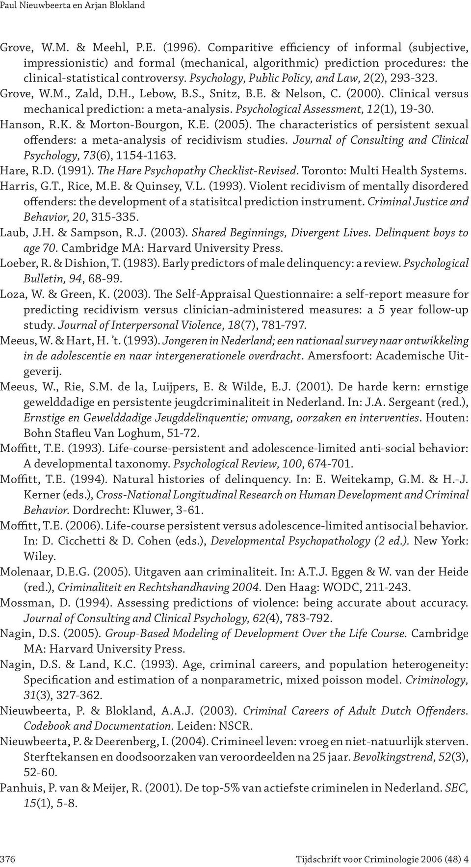 Psychology, Public Policy, and Law, 2(2), 293-323. Grove, W.M., Zald, D.H., Lebow, B.S., Snitz, B.E. & Nelson, C. (2000). Clinical versus mechanical prediction: a meta-analysis.