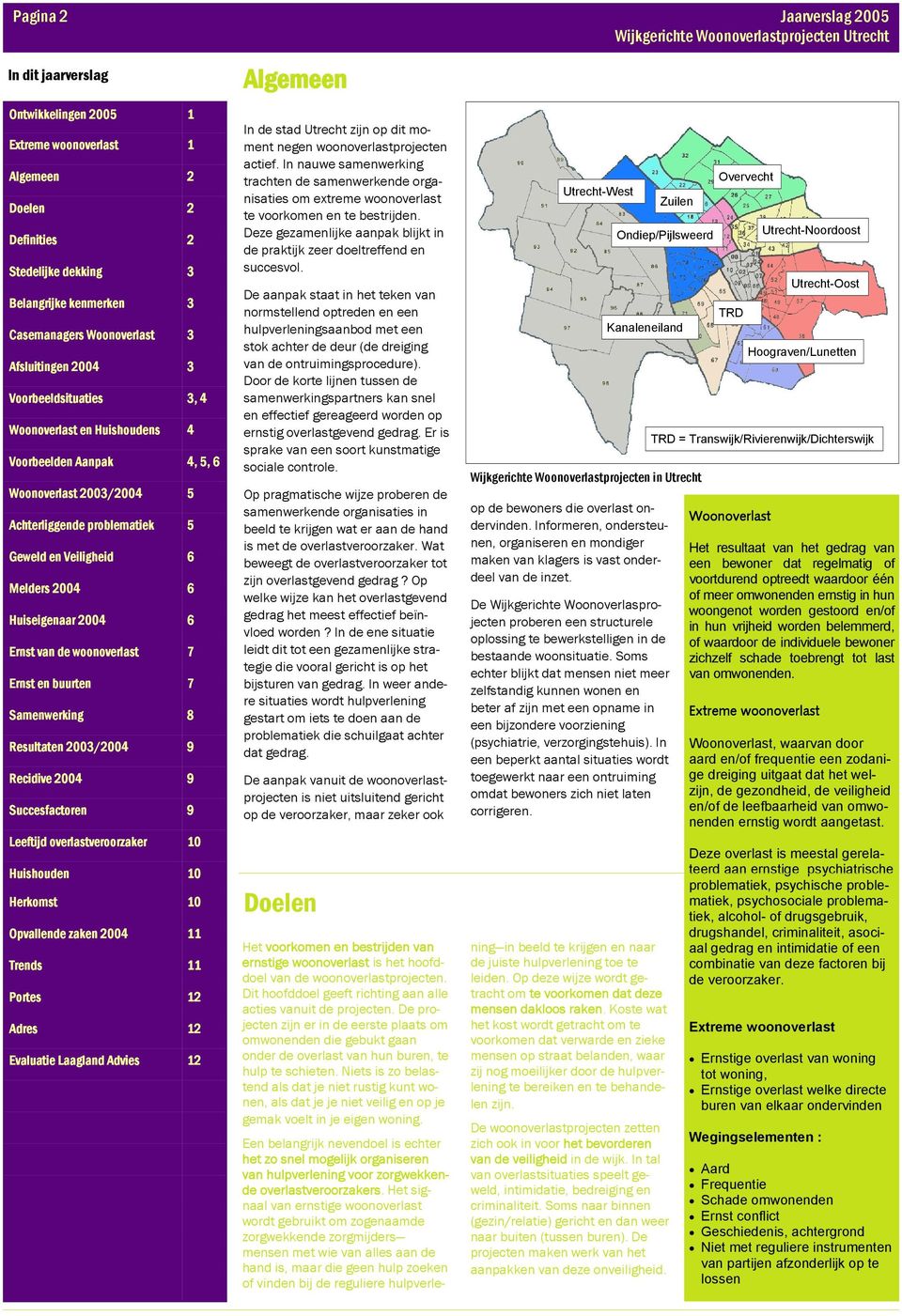 4 6 Huiseigenaar 4 6 Ernst van de woonoverlast 7 Ernst en buurten 7 Samenwerking 8 Resultaten /4 9 Recidive 4 9 Succesfactoren 9 Leeftijd overlastveroorzaker Huishouden Herkomst Opvallende zaken 4