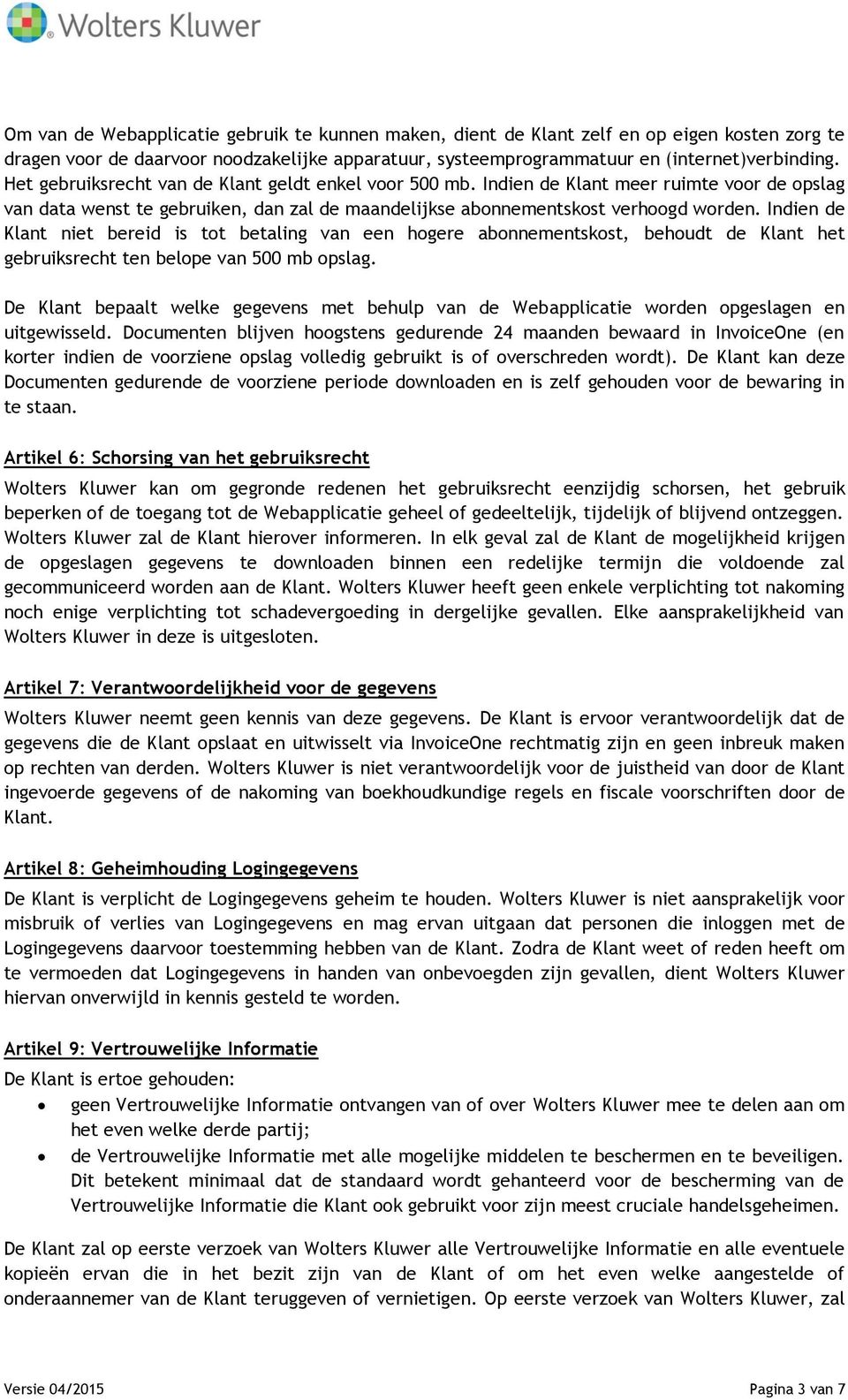 Indien de Klant niet bereid is tot betaling van een hogere abonnementskost, behoudt de Klant het gebruiksrecht ten belope van 500 mb opslag.