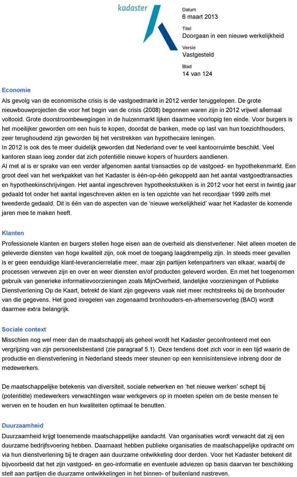 Grote doorstroombewegingen in de huizenmarkt lijken daarmee voorlopig ten einde.