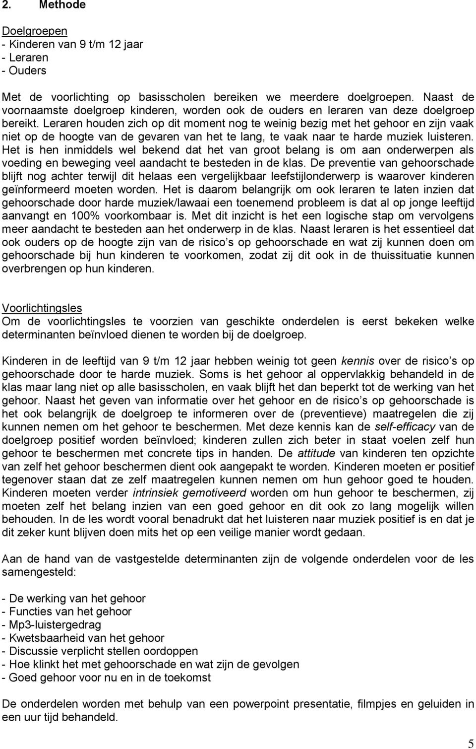 Leraren houden zich op dit moment nog te weinig bezig met het gehoor en zijn vaak niet op de hoogte van de gevaren van het te lang, te vaak naar te harde muziek luisteren.