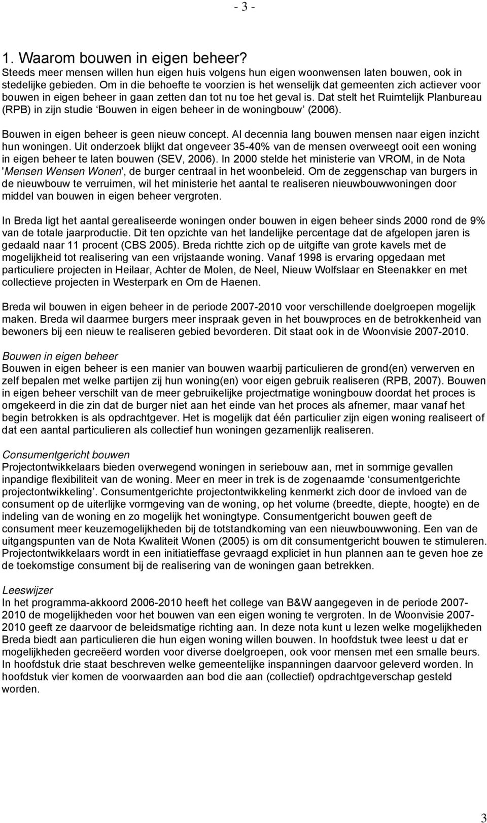 Dat stelt het Ruimtelijk Planbureau (RPB) in zijn studie Bouwen in eigen beheer in de woningbouw (2006). Bouwen in eigen beheer is geen nieuw concept.