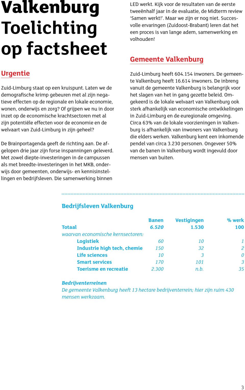 Of grijpen we nu in door inzet op de economische krachtsectoren met al zijn potentiële effecten voor de economie en de welvaart van Zuid-Limburg in zijn geheel?