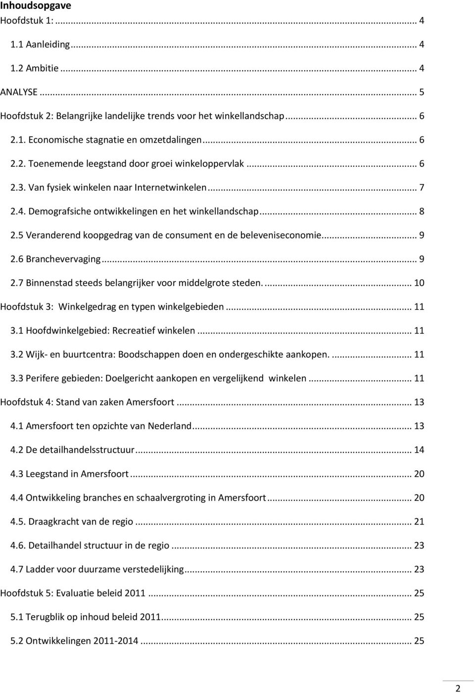 5 Veranderend koopgedrag van de consument en de beleveniseconomie... 9 2.6 Branchevervaging... 9 2.7 Binnenstad steeds belangrijker voor middelgrote steden.