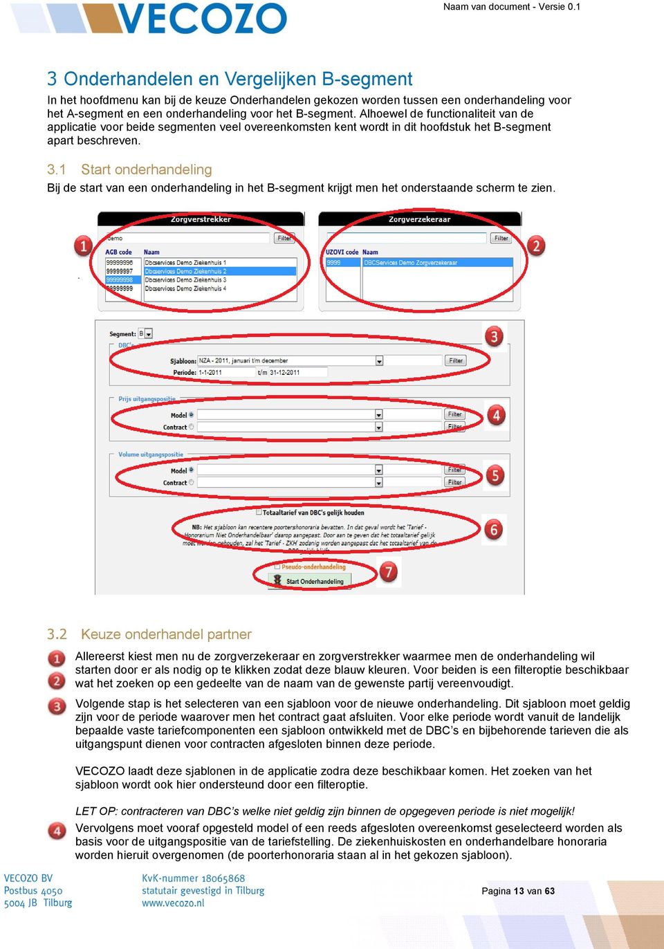 1 Start onderhandeling Bij de start van een onderhandeling in het B-segment krijgt men het onderstaande scherm te zien. 3.