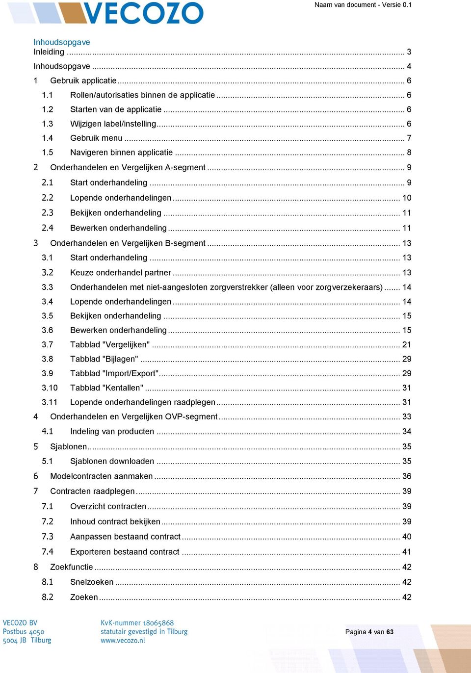 4 Bewerken onderhandeling... 11 3 Onderhandelen en Vergelijken B-segment... 13 3.1 Start onderhandeling... 13 3.2 Keuze onderhandel partner... 13 3.3 Onderhandelen met niet-aangesloten zorgverstrekker (alleen voor zorgverzekeraars).