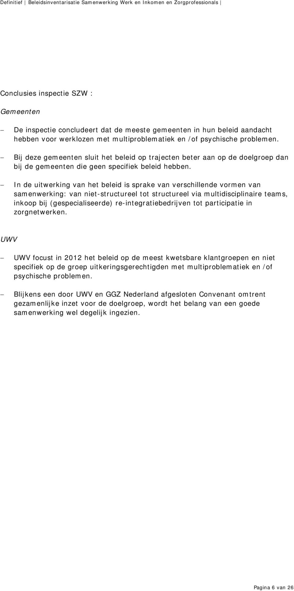 In de uitwerking van het beleid is sprake van verschillende vormen van samenwerking: van niet-structureel tot structureel via multidisciplinaire teams, inkoop bij (gespecialiseerde)