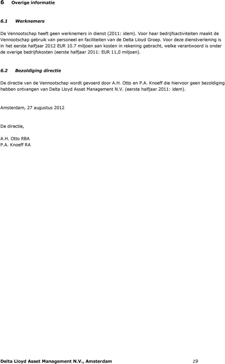 7 miljoen aan kosten in rekening gebracht, welke verantwoord is onder de overige bedrijfskosten (eerste halfjaar 2011: EUR 11,0 miljoen). 6.