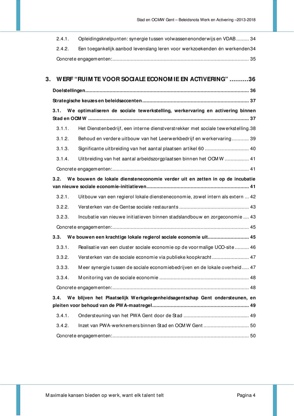 We optimaliseren de sociale tewerkstelling, werkervaring en activering binnen Stad en OCMW... 37 3.1.1. Het Dienstenbedrijf, een interne dienstverstrekker met sociale tewerkstelling. 38 3.1.2.